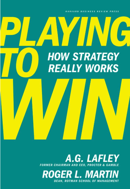 Playing to Win: How strategy really works - A.G. Lafley, Roger L. Martin