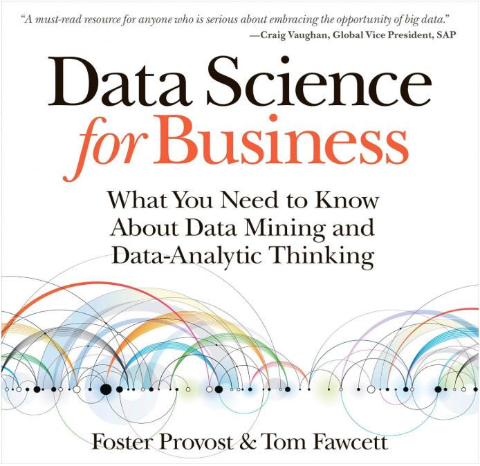 Data Science for Business: What you need to know about Data Mining and Data-Analytic Thinking - Foster Provost, Tom Fawcett