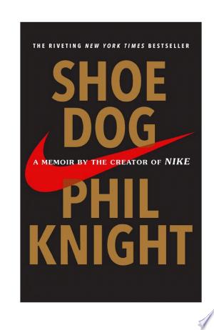 Shoe Dog: A Memoir by the Creator of Nike - Phil Knight