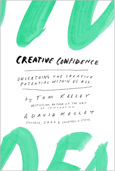 Creative Confidence: unleashing the creative potential within us all - Tom Kelley, David Kelley