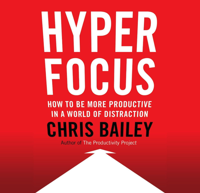 Hyperfocus: How to be more productive in a world of distraction - Chris Bailey